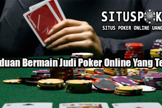 Panduan Bermain Judi Poker Online Yang Tepat