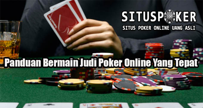 Panduan Bermain Judi Poker Online Yang Tepat
